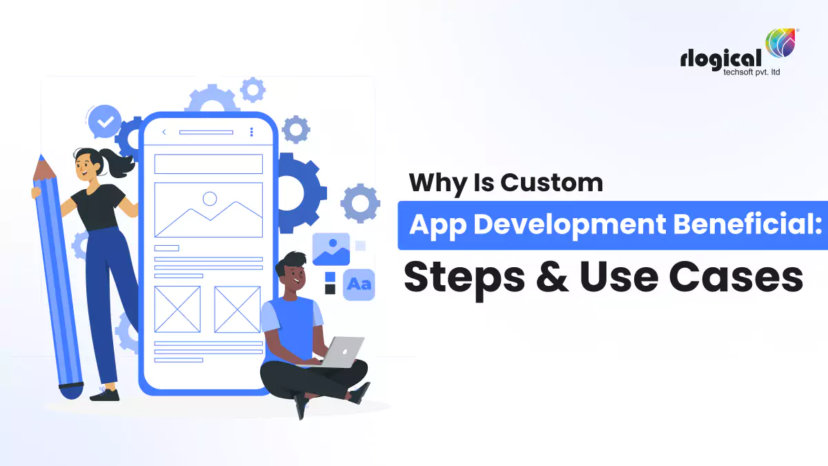 Why is Custom App Development Beneficial: Steps & Use Cases