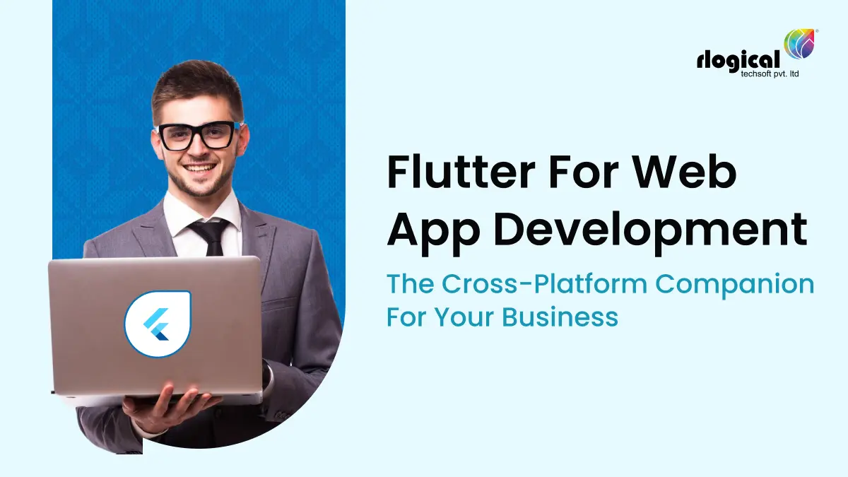 Flutter for Web App Development: The Cross-Platform Companion For Your Business